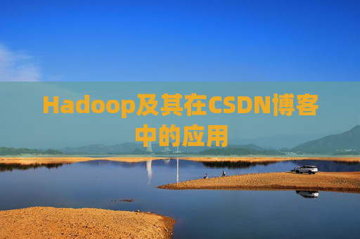 Hadoop及其在CSDN博客中的应用 Hadoop及其在CSDN博客中的应用